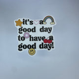 It’s A Good Day To Have A Good Day Waterproof Sticker