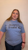 I’m Convinced I Seized The Wrong Freaking DayTshirt