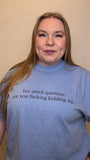 Hey Quick Question, Are You F’n Kidding Me Tshirt