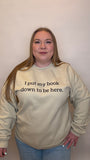 I Put My Book Down To Be Here Crewneck