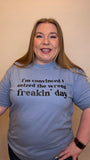 I’m Convinced I Seized The Wrong Freaking DayTshirt