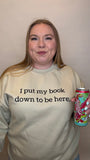 I Put My Book Down To Be Here Crewneck